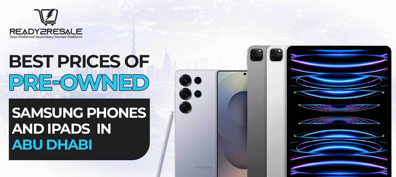 Best Prices of Pre-Owned Samsung Phones and iPads in Abu Dhabi